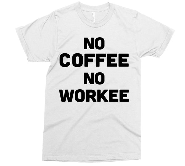 no coffee NO workee t-shirt - Shirtoopia
