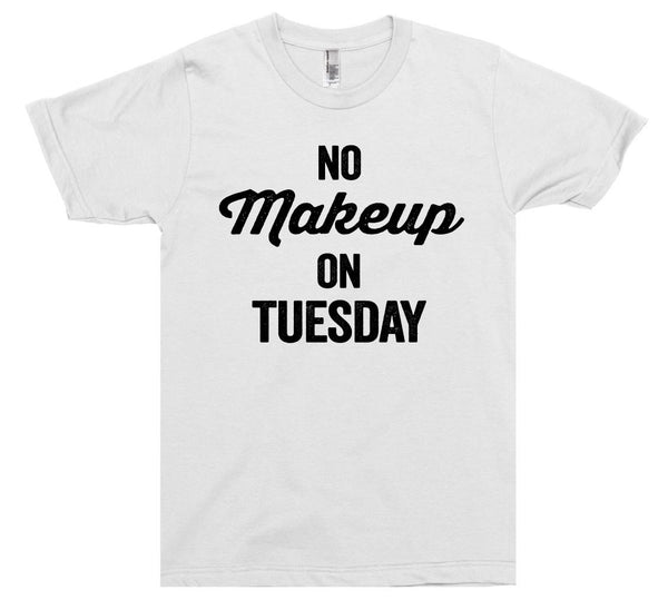 no Makeup on tuesday t-shirt - Shirtoopia