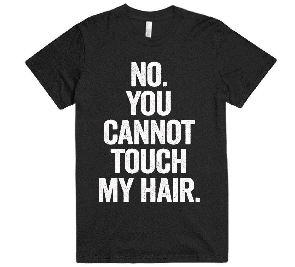 no you cannot touch my hair t-shirt - Shirtoopia