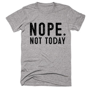 nope. not today t-shirt - Shirtoopia