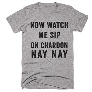 now watch  me sip on chardon nay nay t-shirt - Shirtoopia