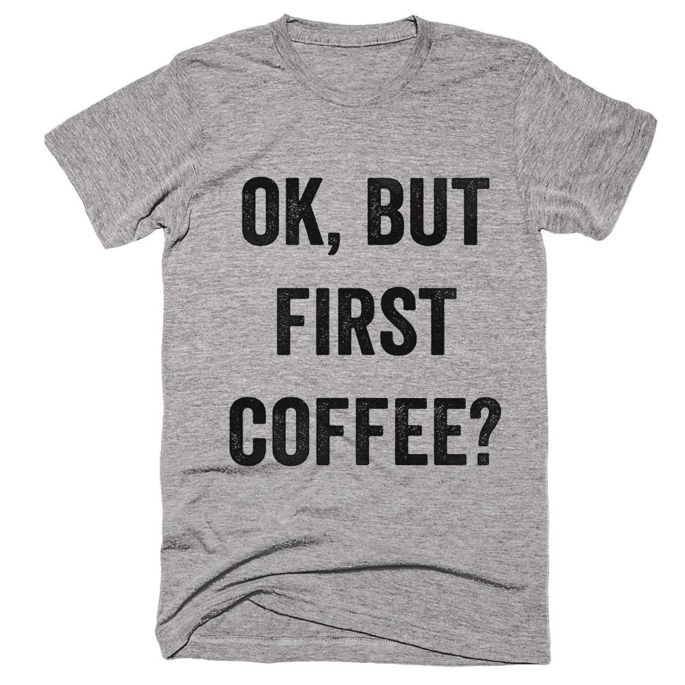 ok but first coffee t-shirt - Shirtoopia