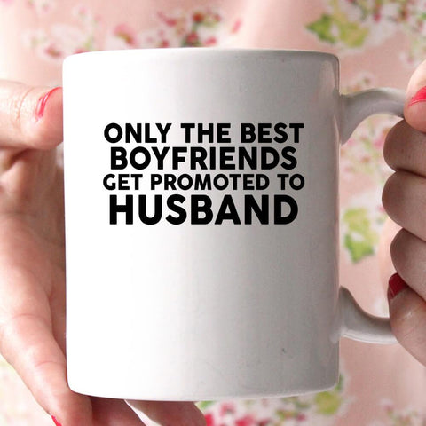only the best boyfriends get promoted to husband coffee mug - Shirtoopia