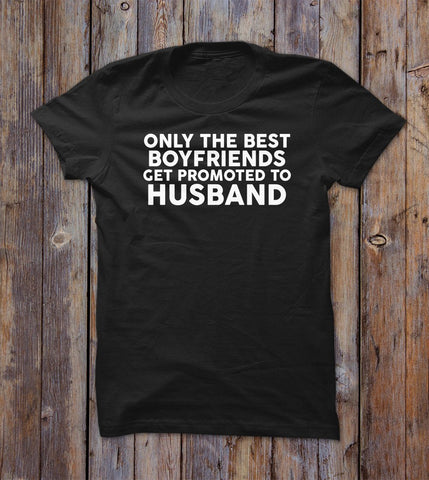 Only The Best Boyfriends Get Promoted To Husband T-shirt 