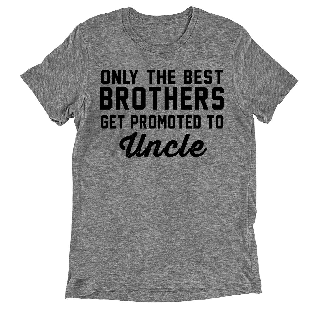 ONLY THE BEST Brothers get promoted to Uncle T-Shirt