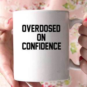 overdosed on confidence coffee mug - Shirtoopia