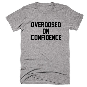 Overdosed On Confidence T-shirt - Shirtoopia