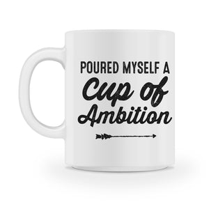 poured myself a Cup of Ambition coffee mug - Shirtoopia