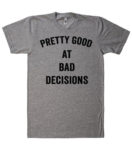 pretty good at bad decisions t shirt