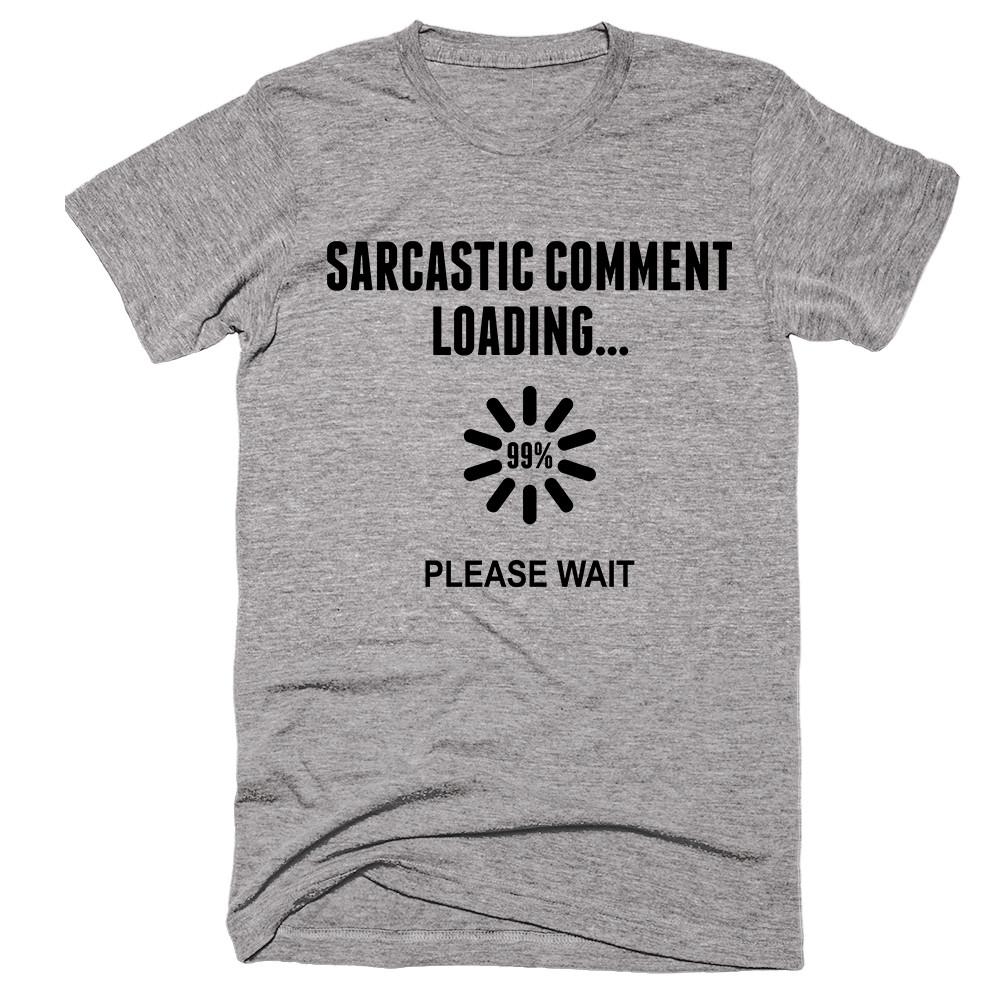 Sarcastic Comment Loading... 99% Please Wait T-Shirt - Shirtoopia