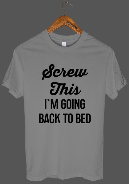Screw This I`M GOING BACK TO BED t shirt - Shirtoopia
