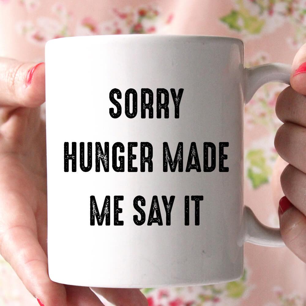 sorry hunger made me say it mug - Shirtoopia