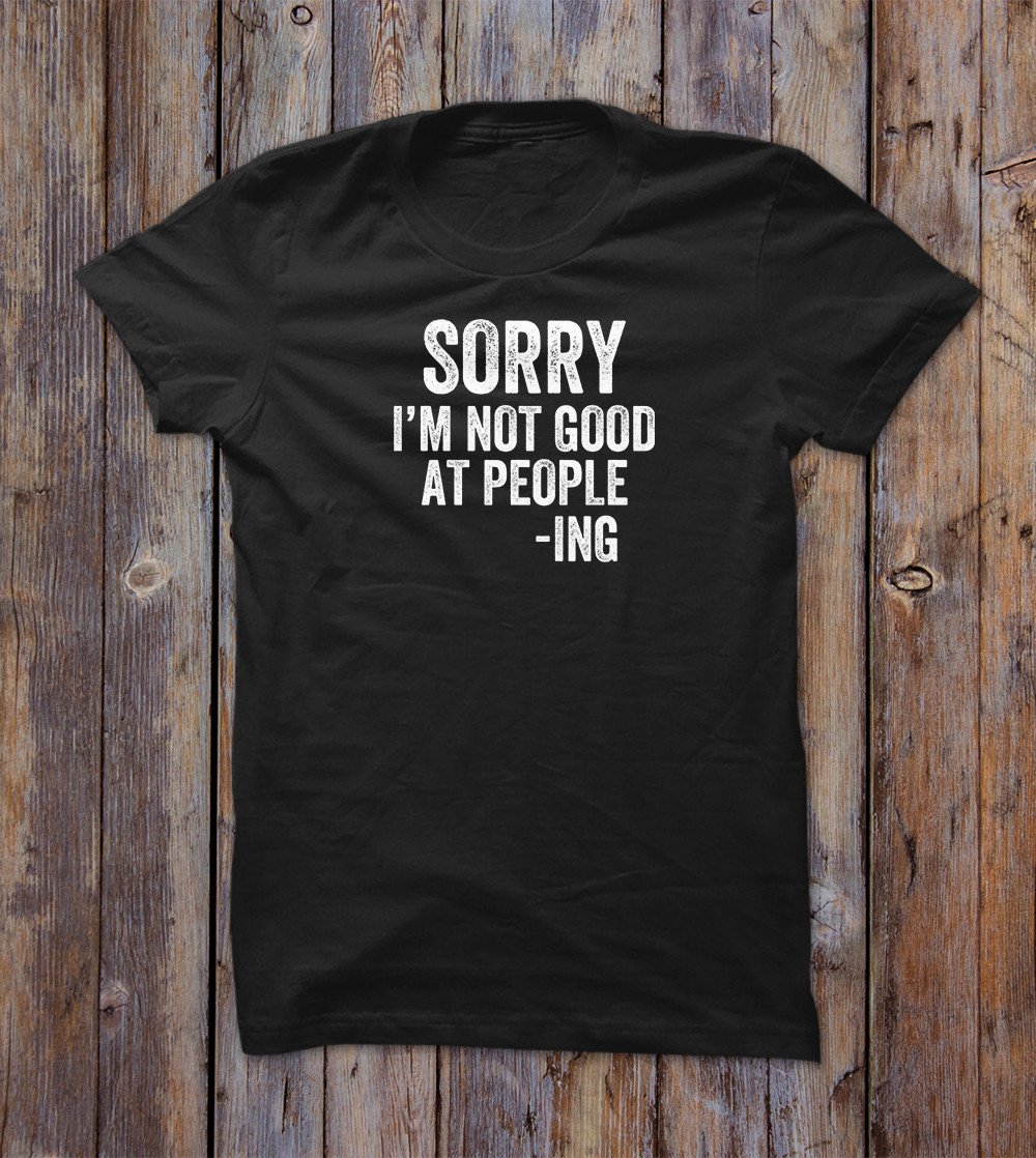 Sorry I'm Not Good At People - Ing T-shirt 