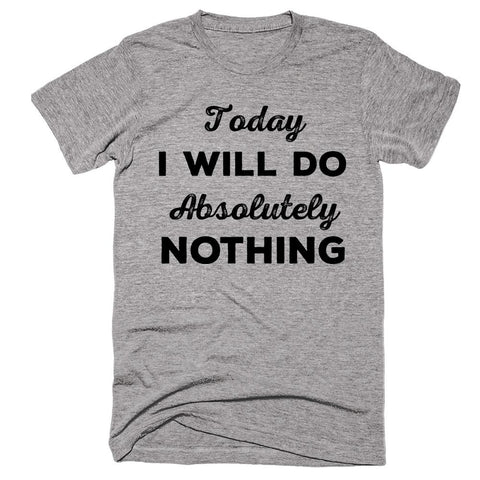 Today I Will Do Absolutely Nothing T-shirt - Shirtoopia