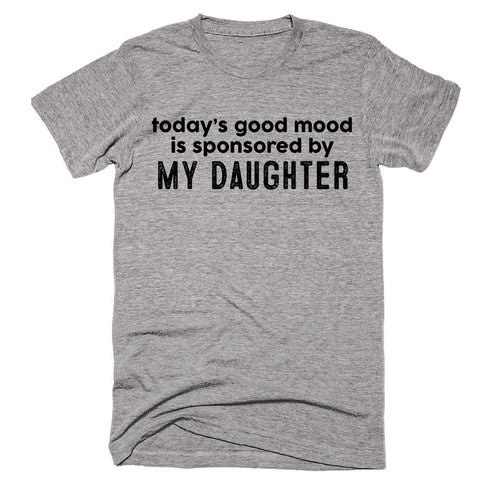 today’s good mood is sponsored by My Daughter T-shirt - Shirtoopia