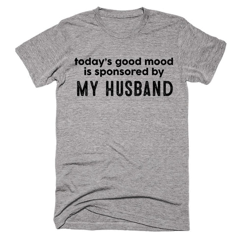 today’s good mood is sponsored by My Husband T-shirt - Shirtoopia