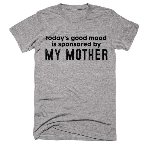 today’s good mood is sponsored by My Mother T-shirt - Shirtoopia
