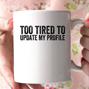 too tired to update my profile coffee mug - Shirtoopia