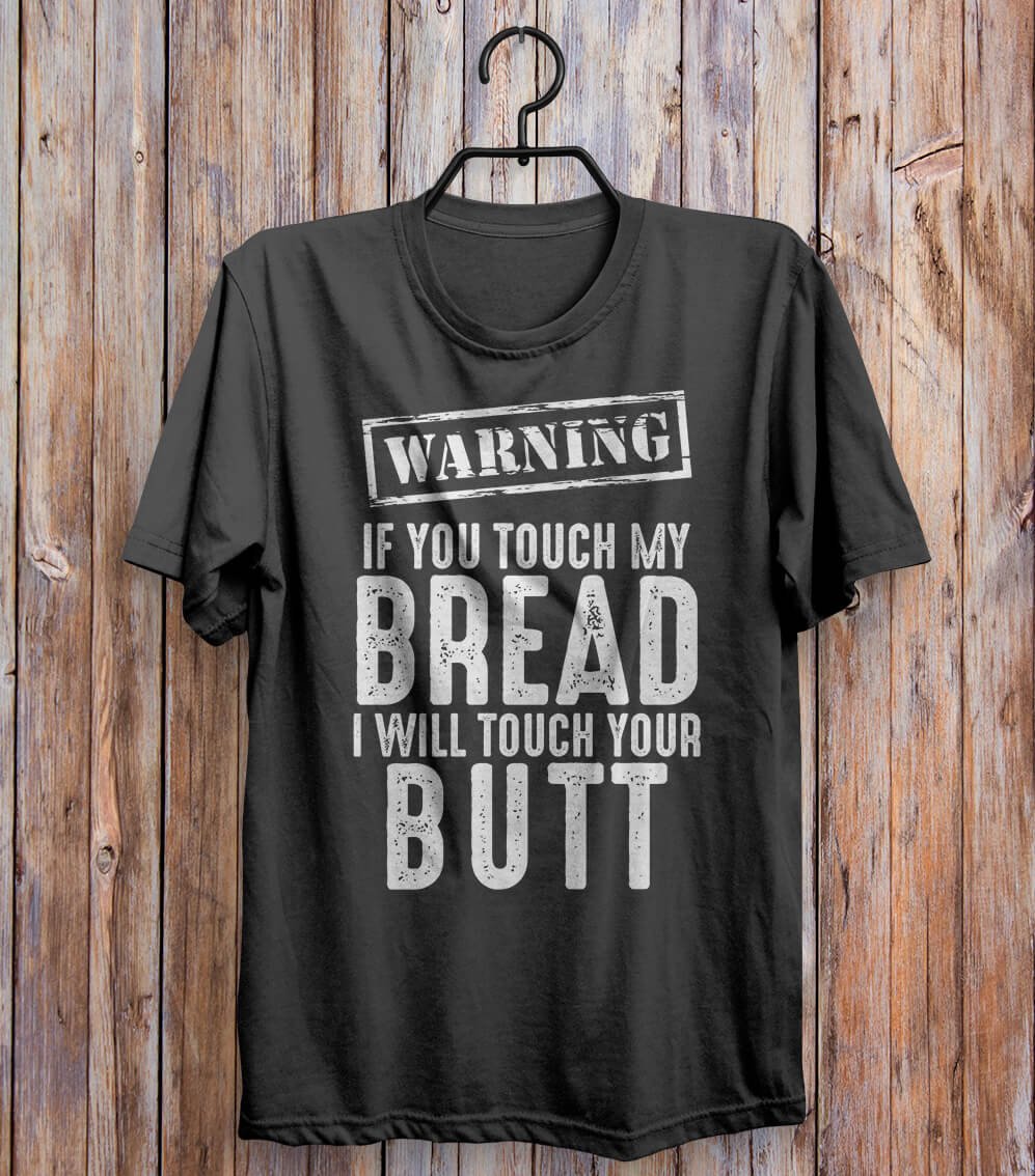 Warning If You Touch My Bread I Will Touch Your Butt T-shirt Black 