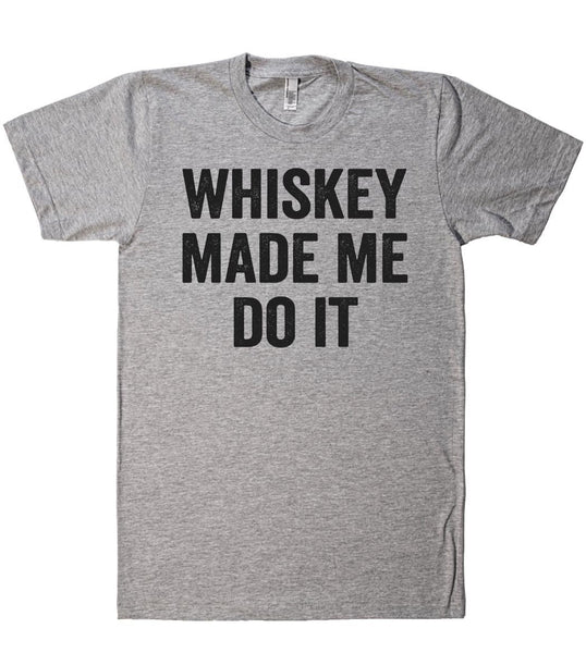 whiskey made me do it t shirt - Shirtoopia