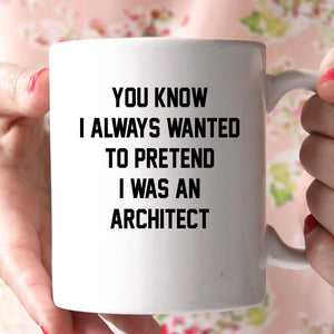 you know i always wanted to pretend i was an architec coffee mug - Shirtoopia