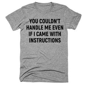 you couldn’t handle me even if i came with instructions t-shirt - Shirtoopia