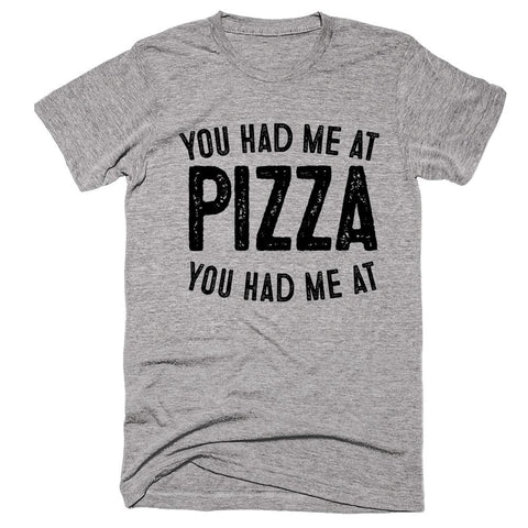 you had me at pizza t-shirt - Shirtoopia